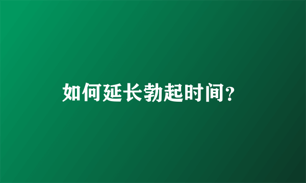 如何延长勃起时间？