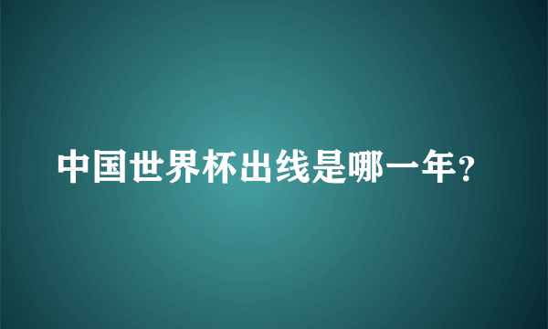 中国世界杯出线是哪一年？