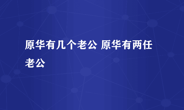 原华有几个老公 原华有两任老公