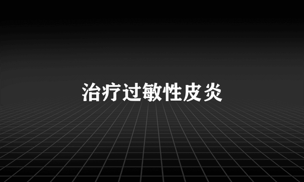 治疗过敏性皮炎