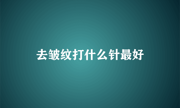 去皱纹打什么针最好