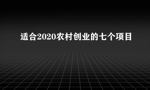 适合2020农村创业的七个项目