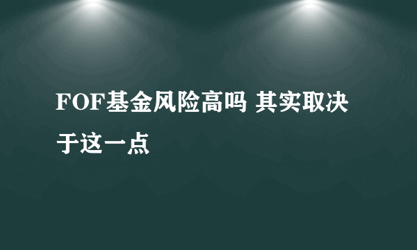 FOF基金风险高吗 其实取决于这一点