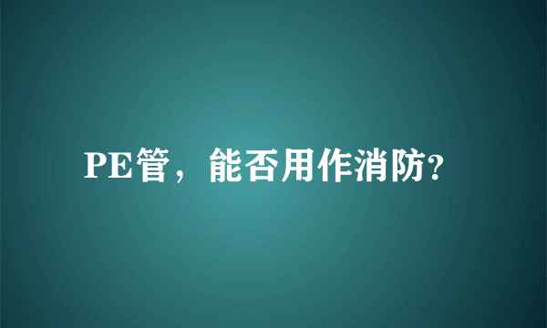 PE管，能否用作消防？