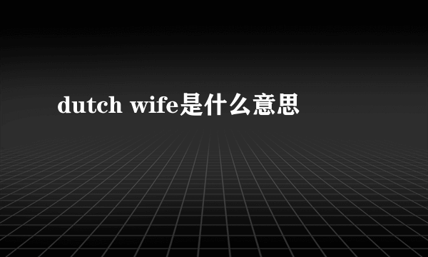 dutch wife是什么意思