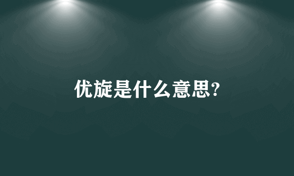 优旋是什么意思?