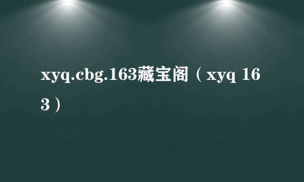 xyq.cbg.163藏宝阁（xyq 163）