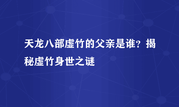 天龙八部虚竹的父亲是谁？揭秘虚竹身世之谜