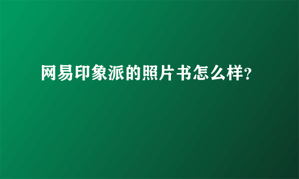 网易印象派的照片书怎么样？