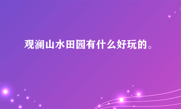 观澜山水田园有什么好玩的。