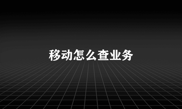 移动怎么查业务