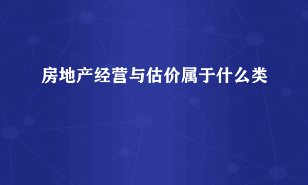 房地产经营与估价属于什么类