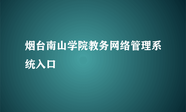 烟台南山学院教务网络管理系统入口