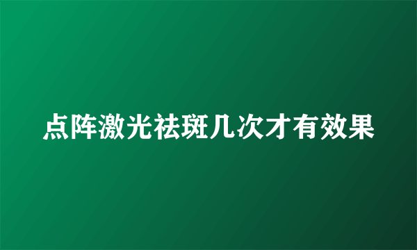 点阵激光祛斑几次才有效果