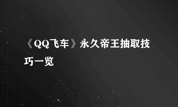 《QQ飞车》永久帝王抽取技巧一览