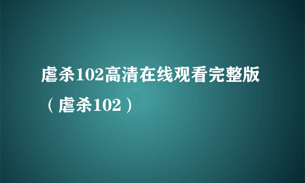 虐杀102高清在线观看完整版（虐杀102）