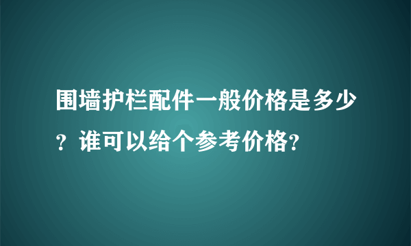 围墙护栏配件一般价格是多少？谁可以给个参考价格？