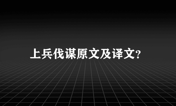 上兵伐谋原文及译文？