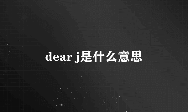 dear j是什么意思