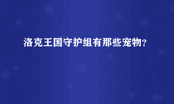 洛克王国守护组有那些宠物？