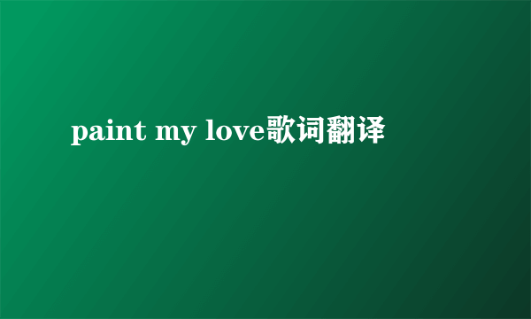 paint my love歌词翻译