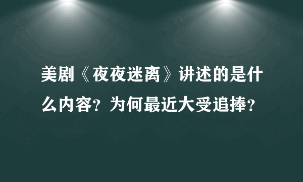 美剧《夜夜迷离》讲述的是什么内容？为何最近大受追捧？