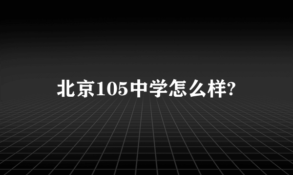 北京105中学怎么样?