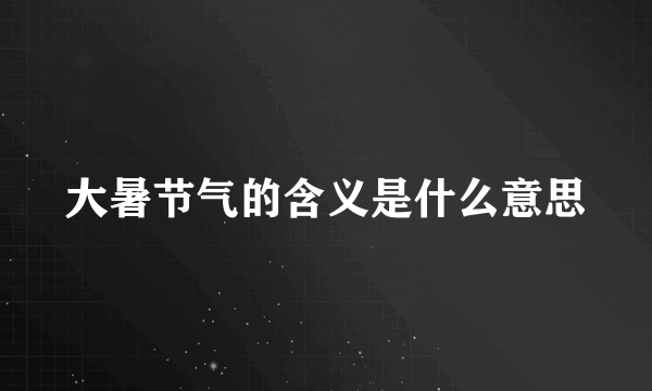 大暑节气的含义是什么意思