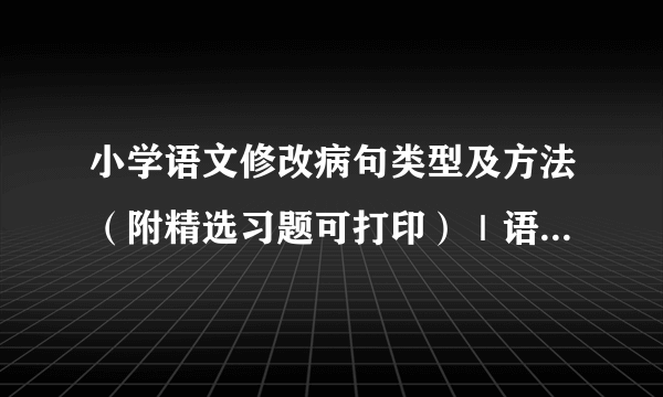 小学语文修改病句类型及方法（附精选习题可打印）｜语文专项精讲