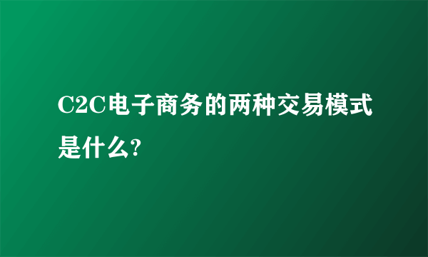 C2C电子商务的两种交易模式是什么?