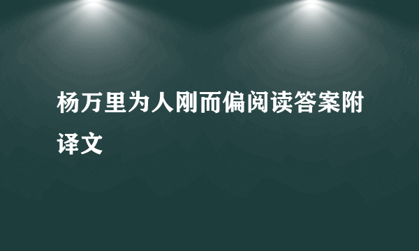 杨万里为人刚而偏阅读答案附译文