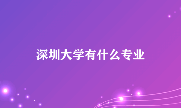 深圳大学有什么专业