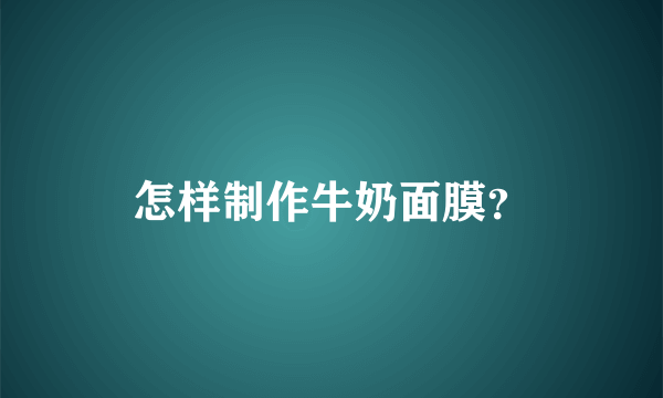 怎样制作牛奶面膜？