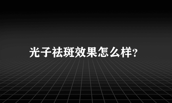 光子祛斑效果怎么样？