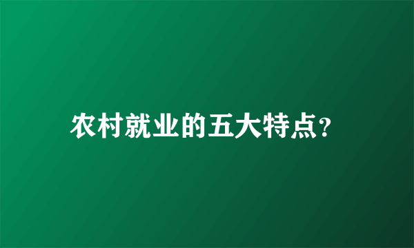 农村就业的五大特点？