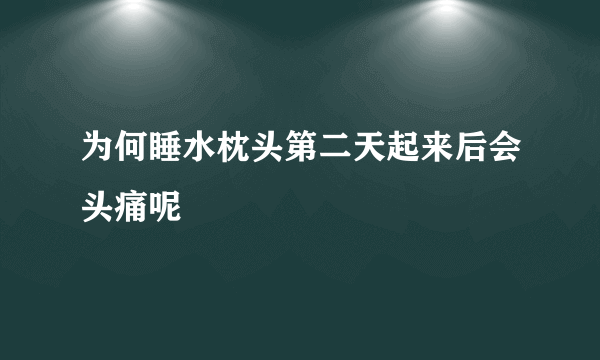 为何睡水枕头第二天起来后会头痛呢