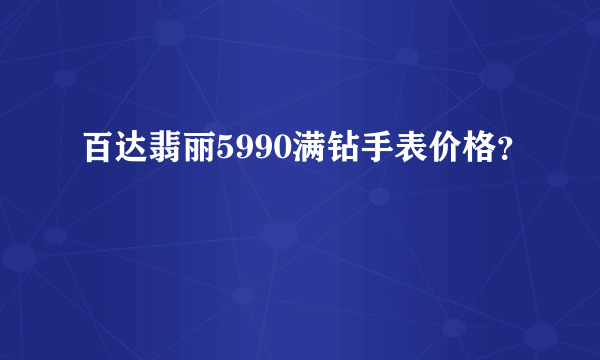 百达翡丽5990满钻手表价格？