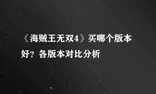 《海贼王无双4》买哪个版本好？各版本对比分析