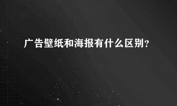 广告壁纸和海报有什么区别？