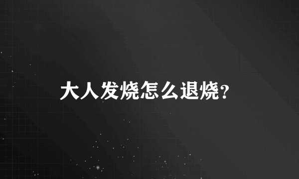 大人发烧怎么退烧？