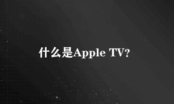 什么是Apple TV？