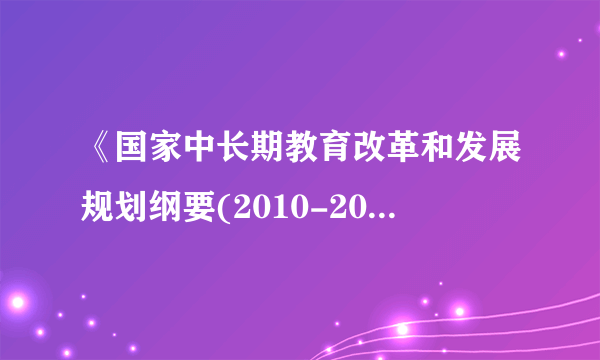 《国家中长期教育改革和发展规划纲要(2010-2020年)》提出把促进