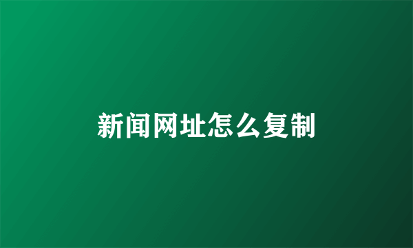 新闻网址怎么复制