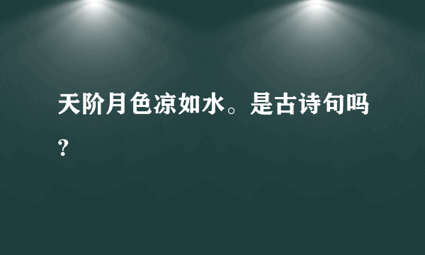 天阶月色凉如水。是古诗句吗？