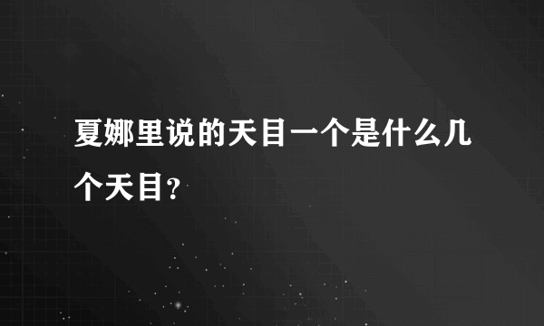 夏娜里说的天目一个是什么几个天目？