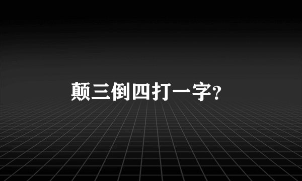 颠三倒四打一字？