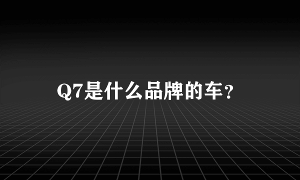 Q7是什么品牌的车？