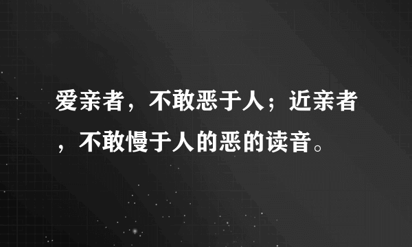 爱亲者，不敢恶于人；近亲者，不敢慢于人的恶的读音。