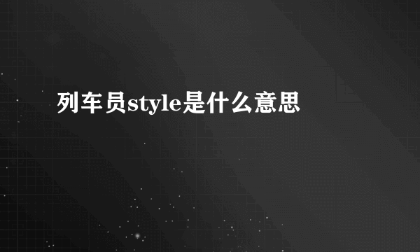 列车员style是什么意思