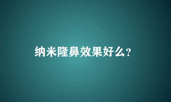 纳米隆鼻效果好么？